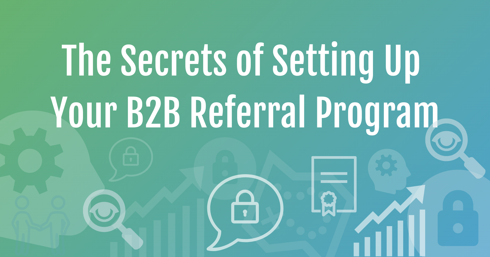 The Secrets Of Setting Up Your B2B Referral Program.